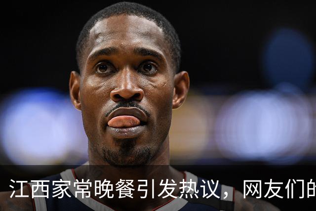 江西家常晚餐引发热议，网友们的反应竟然嗨翻了！